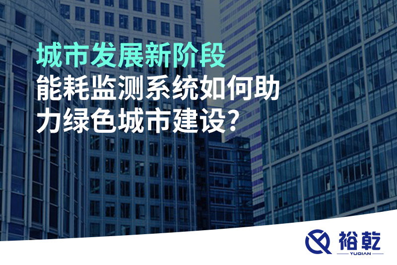 城市发展新阶段，能耗监测系统如何助力绿色城市建设?