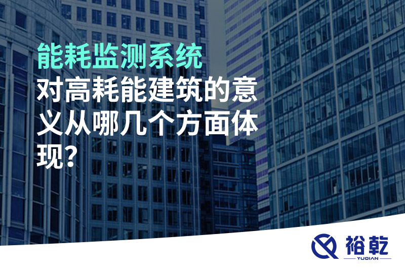 能耗监测系统对高耗能建筑的意义从哪几个方面体现？